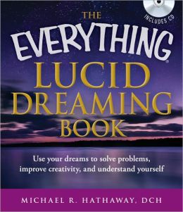 The Everything Lucid Dreaming Book with CD: Use your dreams to solve problems, improve creativity, and understand yourself