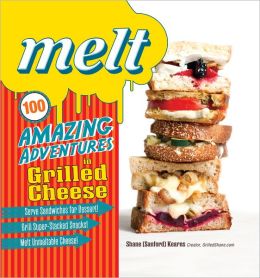 Melt: 100 Amazing Adventures in Grilled Cheese