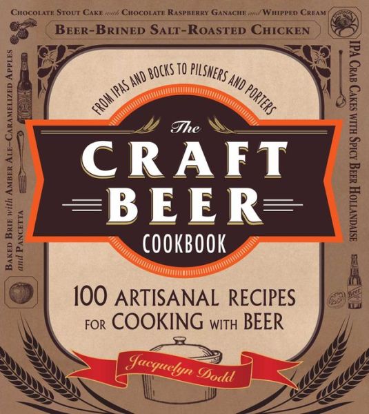 The Craft Beer Cookbook: From IPAs and Bocks to Pilsners and Porters, 100 Artisanal Recipes for Cooking with Beer