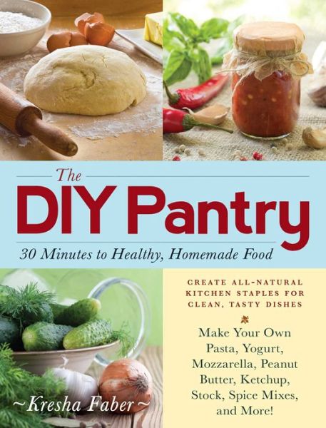 The DIY Pantry: 30 Minutes to Healthy, Homemade Food