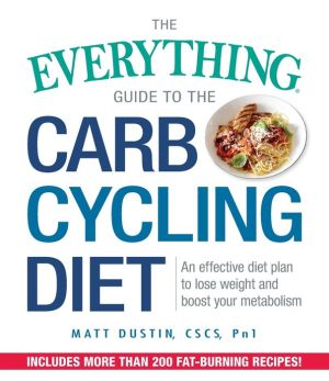 The Everything Guide to the Carb Cycling Diet: An Effective Diet Plan to Lose Weight and Boost Your Metabolism