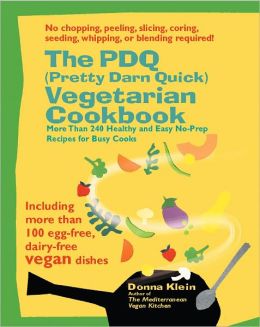 The PDQ (Pretty Darn Quick) Vegetarian Cookbook : 240 Healthy and Easy No-Prep Recipes for Busy Cooks Donna Klein