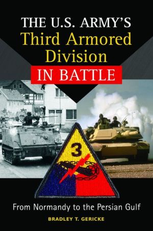 The U.S. Army's Third Armored Division in Battle: From Normandy to the Persian Gulf