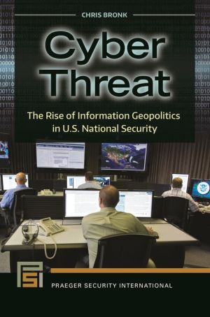 Cyber Threat: The Rise of Information Geopolitics in U.S. National Security