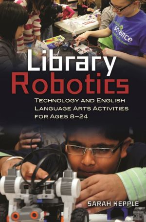 Library Robotics: Technology and English Language Arts Activities for Ages 8-24