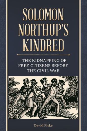 Solomon Northup's Kindred: The Kidnapping of Free Citizens before the Civil War