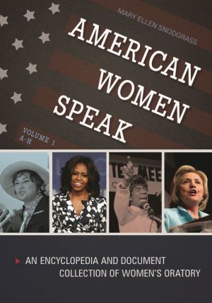 American Women Speak [2 volumes]: An Encyclopedia and Document Collection of Women's Oratory
