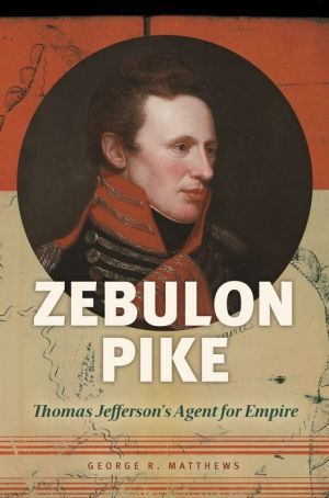 Zebulon Pike: Thomas Jefferson's Agent for Empire