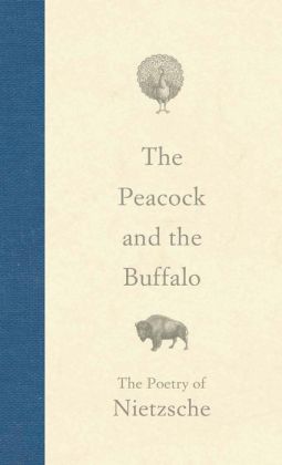 Peacock and the Buffalo: The Poetry of Nietzsche Friedrich Nietzsche and James Luchte