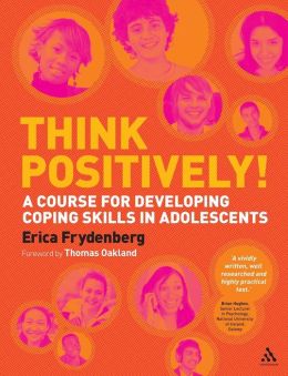 Think Positively!: A course for developing coping skills in adolescents Erica Frydenberg and Thomas Oakland