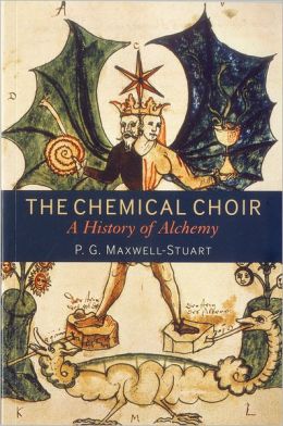 The Chemical Choir: A History of Alchemy P. G. Maxwell-Stuart