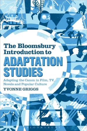 The Bloomsbury Introduction to Adaptation Studies: Adapting the Canon in Film, TV, Novels and Popular Culture