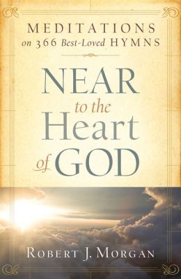 Near to the Heart of God - Meditations on 366 Best-loved Hymns Robert J. Morgan