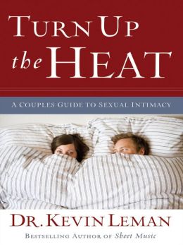 Turn Up the Heat: A Couples Guide to Sexual Intimacy Dr. Kevin Leman