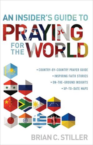 An Insider's Guide to Praying for the World:  country-by-country prayer guide  inspiring faith stories  on-the-ground insights  up-to-date-maps