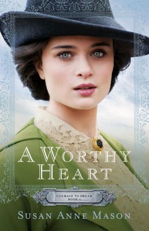 A Worthy Heart (Courage to Dream Book #2)