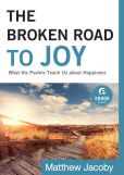 Broken Road to Joy, The (Ebook Shorts): What the Psalms Teach Us about Happiness