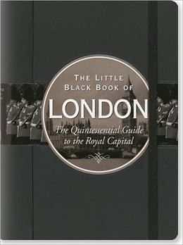 Little Black Book of London: The Quintessential Guide to the Royal Capital