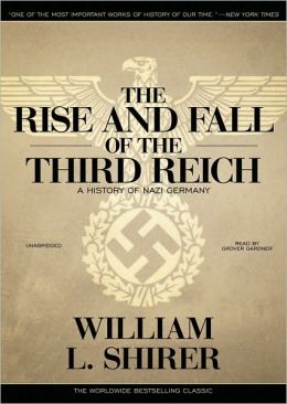 The Rise and Fall of the Third Reich: A History of Nazi Germany William L. Shirer and Grover Gardner