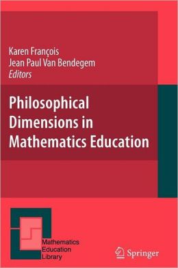 Philosophical Dimensions in Mathematics Education Jean Paul Van Bendegem, Karen Francois