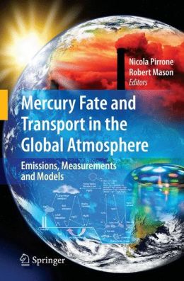 Mercury Fate and Transport in the Global Atmosphere: Emissions, Measurements and Models Nicola Pirrone and Robert Mason