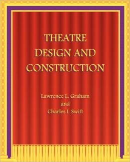 Theatre Design and Construction Lawrence L. Graham and Charles I. Swift