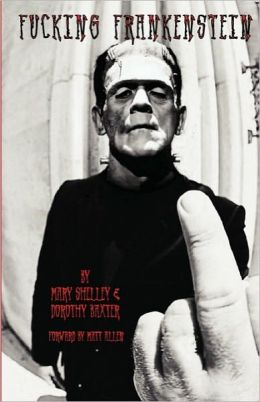 Fucking Frankenstein Mr. Matt R. Allen, Mary Shelley and Dorothy Baxter