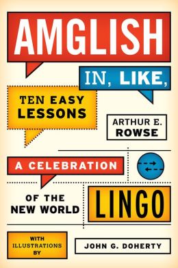 Amglish, in Like, Ten Easy Lessons: A Celebration of the New World Lingo Arthur Rowse and John G. Doherty