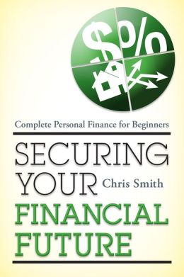 Securing Your Financial Future: Complete Personal Finance for Beginners Chris Smith