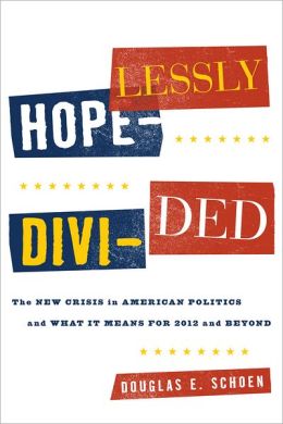 Hopelessly Divided: The New Crisis in American Politics and What it Means for 2012 and Beyond Douglas E. Schoen