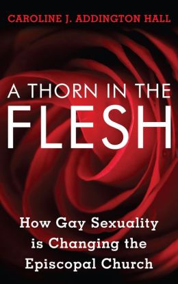 A Thorn in the Flesh: How Gay Sexuality is Changing the Episcopal Church Caroline J. Addington Hall