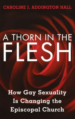 A Thorn in the Flesh: How Gay Sexuality is Changing the Episcopal Church Caroline J. Addington Hall