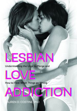 Lesbian Love Addiction: Understanding the Urge to Merge and How to Heal When Things go Wrong