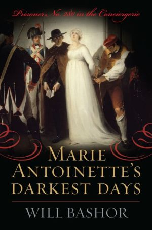 Marie Antoinette's Darkest Days: Prisoner No. 280 in the Conciergerie
