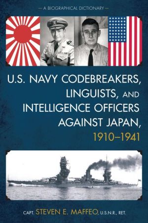 U.S. Navy Codebreakers, Linguists, and Intelligence Officers against Japan, 1910-1941: A Biographical Dictionary
