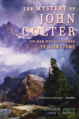 The Mystery of John Colter: The Man Who Discovered Yellowstone