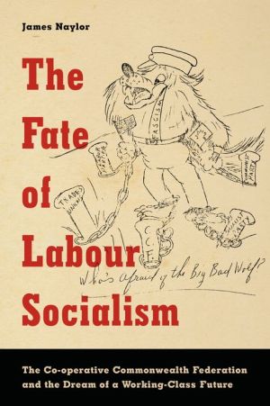 The Fate of Labour Socialism: The Co-operative Commonwealth Federation and the Dream of a Working-Class Future
