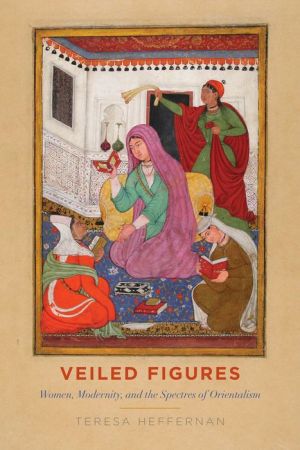 Veiled Figures: Women, Modernity, and the Spectres of Orientalism