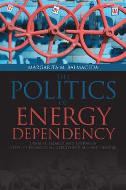 Politics of Energy Dependency: Ukraine, Belarus, and Lithuania between Domestic Oligarchs and Russian Pressure, 1922-2010
