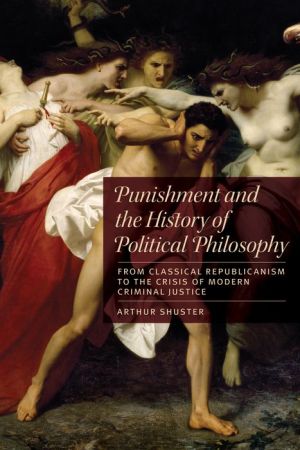 Punishment and the History of Political Philosophy: From Classical Republicanism to the Crisis of Modern Criminal Justice