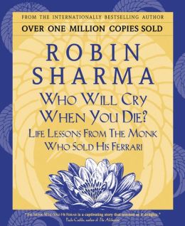 Who Will Cry When You Die?: Life Lessons From The Monk Who Sold His Ferrari