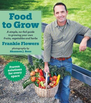 Food to Grow: A simple, no-fail guide to growing your own vegetables, fruits and herbs