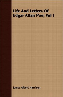 Life and Letters of Edgar Allan Poe; Vol I