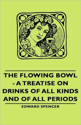The Flowing Bowl - A Treatise On Drinks Of All Kinds And Of All Periods