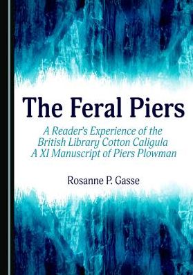 The Feral Piers: A Reader's Experience of the British Library Cotton Caligula A XI Manuscript of Piers Plowman