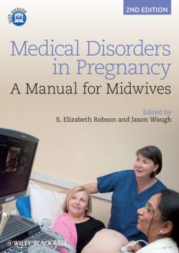 Medical Disorders in Pregnancy: A Manual for Midwives S. Elizabeth Robson and Jason Waugh