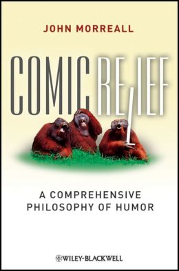 Comic Relief: A Comprehensive Philosophy of Humor