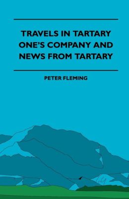 Travels In Tartary - One's Company And News From Tartary Peter Fleming