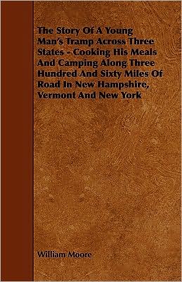 The Story Of A Young Man's Tramp Across Three States - Cooking His Meals And Camping Along Three Hundred And Sixty Miles Of Road In New Hampshire, Vermont And New York