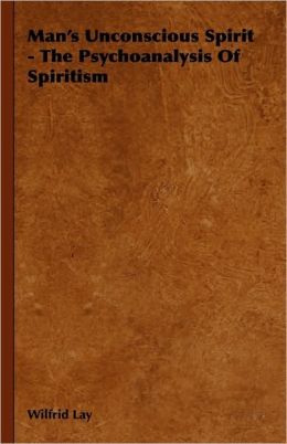 Man's Unconscious Spirit - The Psychoanalysis Of Spiritism
